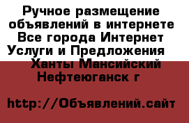 Ручное размещение объявлений в интернете - Все города Интернет » Услуги и Предложения   . Ханты-Мансийский,Нефтеюганск г.